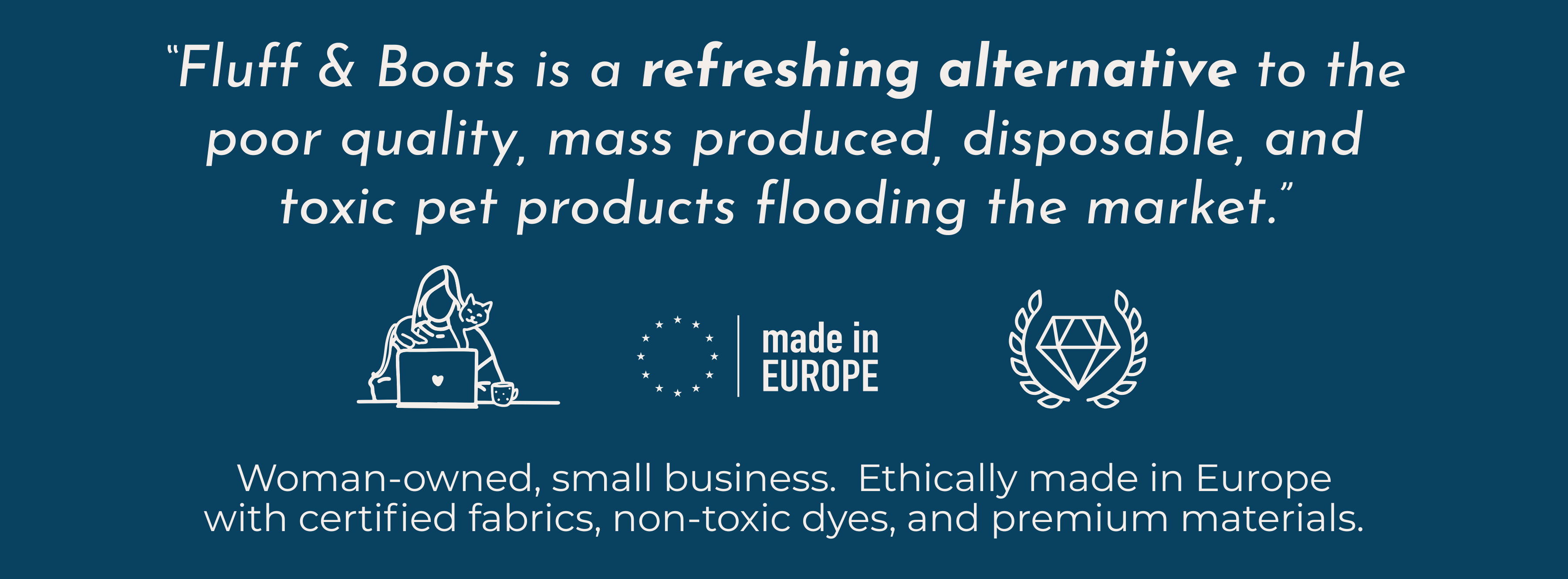 Text about Fluff & Boots being a refreshing alternative to the poor quality, mass produced, disposable, and toxic pet products flooding the market, on a blue background with icons displaying a female business owner, made in europe, and quality icon. 